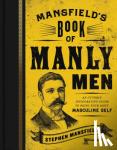 Mansfield, Stephen - Mansfield's Book of Manly Men - An Utterly Invigorating Guide to Being Your Most Masculine Self