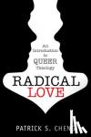 Cheng, Patrick S. - Radical Love - Introduction to Queer Theology