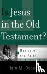 Duguid, Iain M - Is Jesus in the Old Testament?