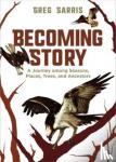 Sarris, Greg - Becoming Story - A Journey among Seasons, Places, Trees, and Ancestors