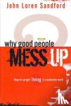 Sandford, John Loren - Why Good People Mess Up - Keys to Upright Living in a Seductive World