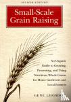 Logsdon, Gene - Small-Scale Grain Raising - An Organic Guide to Growing, Processing, and Using Nutritious Whole Grains for Home Gardeners and Local Farmers, 2nd Edition