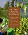 Ten Eyck, Laura, Gehring, Dietrich - The Hop Grower's Handbook - The Essential Guide for Sustainable, Small-Scale Production for Home and Market
