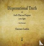 Larkin, Clarence - Dispensational Truth or God's Plan and Purpose in the Ages