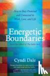 Dale, Cyndi - Energetic Boundaries - How to Stay Protected and Connected in Work, Love, and Life
