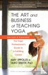 Ippoliti, Amy, Smith, Taro - The Art and Business of Teaching Yoga (revised) - The Yoga Professional’s Guide to a Fulfilling Career