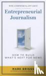 Briggs - Entrepreneurial Journalism - How to Build What's Next for News
