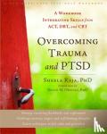 Raja, Sheela - Overcoming Trauma and PTSD - A Workbook Integrating Skills from ACT, DBT, and CBT