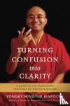 Mingyur Rinpoche, Yongey, Tworkov, Helen - Turning Confusion into Clarity