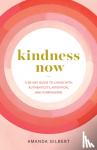 Gilbert, Amanda - Kindness Now - A 28-Day Guide to Living with Authenticity, Intention, and Compassion