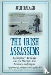 Kavanagh, Julie - The Irish Assassins - Conspiracy, Revenge and the Murders that Stunned an Empire