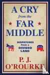 O'Rourke, P. J. - A Cry From the Far Middle