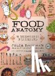 Rothman, Julia, Wharton, Rachel - Food Anatomy - The Curious Parts & Pieces of Our Edible World