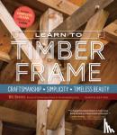 Beemer, Will - Learn to Timber Frame - Craftsmanship, Simplicity, Timeless Beauty