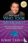 Kiyosaki, Robert T. - Rich Dad's Who Took My Money? - Why Slow Investors Lose and Fast Money Wins!