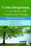 Carlsson, Katrina, Strosahl, Kirk D., Roberts, Laura Weiss, MD MA (Chairman and Katharine Dexter McCormick and Stanley McCormick Memorial Professor , Stanford University) - Crisis Integration With Acceptance and Commitment Therapy - Theory and Practice
