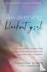 Storm, Jennifer - Awakening Blackout Girl - A Survivor's Guide for Healing from Addiction and Sexual Trauma