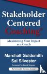 Goldsmith, Dr Marshall (Consultant to Fortune 500 Corporations), Silvester, Sal - Stakeholder Centered Coaching - Maximizing Your Impact as a Coach