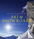 Santella, Chris - Fifty Places to Ski and Snowboard Before You Die - Downhill Experts Share the World's Greatest Destinations