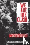 Andersen, Mark, Heibutzki, Ralph - We Are The Clash - Reagan, Thatcher, and the Last Stand of a Band That Mattered