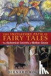Roger, Bernard - The Initiatory Path in Fairy Tales - The Alchemical Secrets of Mother Goose