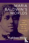 Kathleen Weiler - Maria Baldwin's Worlds - A Story of Black New England and the Fight for Racial Justice