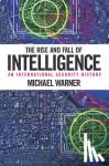 Warner, Michael - The Rise and Fall of Intelligence - An International Security History