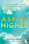 Lindner, Ken - Aspire Higher - How to Find the Love, Positivity, and Purpose to Elevate Your Life and the World!
