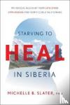 Slater, Michelle B - Starving to Heal in Siberia