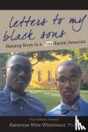 Whitehead, Karsonya Wise - Letters to My Black Sons - Raising Boys in a Post-Racial America