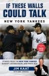 Kaat, Jim, Jennings, Greg - If These Walls Could Talk: New York Yankees - Stories from the New York Yankees Dugout, Locker Room, and Press Box