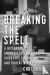 Chris Robe - Breaking The Spell - A History of Anarchist Filmmakers, Videotape Guerrillas, and Digital Ninjas