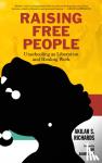 Richards, Akilah S. - Raising Free People - Unschooling as Liberation and Healing Work