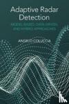Coluccia, Angelo - Adaptive Radar Detection: Model-Based, Data-Driven and Hybrid Approaches