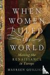 Quilligan, Maureen (Duke University) - When Women Ruled the World - Making the Renaissance in Europe