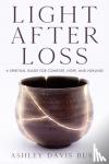 Davis Bush, Ashley - Light After Loss - A Spiritual Guide for Comfort, Hope, and Healing