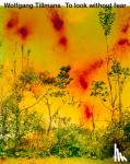  - Wolfgang Tillmans: To look without fear
