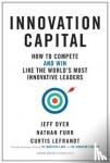 Dyer, Jeff, Furr, Nathan, Lefrandt, Curtis - Innovation Capital - How to Compete--and Win--Like the World's Most Innovative Leaders
