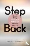 Badaracco, Joseph L., Jr. - Step Back - Bringing the Art of Reflection into Your Busy Life