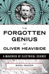 Basil Mahon - The Forgotten Genius of Oliver Heaviside - A Maverick of Electrical Science