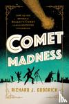 Goodrich, Richard J. - Comet Madness - How the 1910 Return of Halley's Comet (Almost) Destroyed Civilization