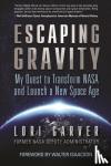 Garver, Lori - Escaping Gravity - My Quest to Transform NASA and Launch a New Space Age