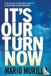 Murillo, Mario - It's Our Turn Now: God's Plan to Restore America Is Within Our Reach