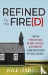 Isabelli, Kyle - Refined by the Fire(d) - How to Process Pain, Regain Purpose, and Persevere After Being Fired by Your Church