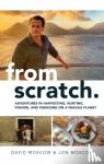 Moscow, David, Moscow, Jon - From Scratch - Adventures in Harvesting, Hunting, Fishing, and Foraging on a Fragile Planet