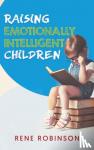 Robinson, Rene - Raising Emotionally Intelligent Children
