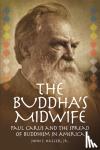 Haller, John S. - The Buddha's Midwife: Paul Carus and the Spread of Buddhism in America