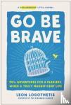 Logothetis, Leon - Go Be Brave - 24 ¾ Adventures for a Fearless, Wiser, and Truly Magnificent Life