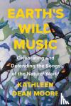 Dean, Kathleen Moore - Earth's Wild Music - Celebrating and Defending the Songs of the Natural World