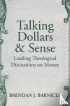 Barnicle, Brendan J. - Talking Dollars and Sense - Leading Theological Discussions on Money